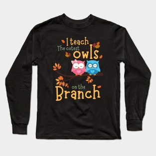 I teach the cutest owls on the branch - Kindergarten Teacher Fall Autumn Long Sleeve T-Shirt